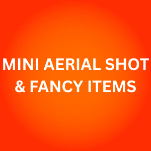 MINI AERIAL SHOT & FANCY ITEMS